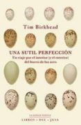 una sutil perfeccion: un viaje por el interior (y el exterior) del huevo de las aves-tim birkhead-9788416443086 una sutil perfeccion: un viaje por el interior (y el exterior) del huevo de las aves-tim birkhead-9788416443086