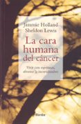 la cara humana del cancer: vivir con esperanza, afrontar la incer tidumbre-jimmie hooland-sheldon lewis-9788425423086 la cara humana del cancer: vivir con esperanza, afrontar la incer tidumbre-jimmie hooland-sheldon lewis-9788425423086
