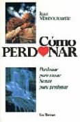 como perdonar: perdonar para sanar, sanar para perdonar-jean monbourquette-9788429311686 como perdonar: perdonar para sanar, sanar para perdonar-jean monbourquette-9788429311686