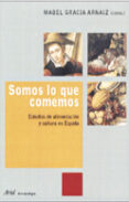 somos lo que comemos: estudios de alimentacion y cultura en españ a-mabel gracia arnaiz-9788434422186 somos lo que comemos: estudios de alimentacion y cultura en españ a-mabel gracia arnaiz-9788434422186