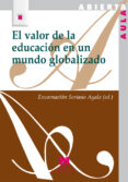 el valor de la educacion en un mundo globalizado-encarnacion soriano ayala-9788471337986 el valor de la educacion en un mundo globalizado-encarnacion soriano ayala-9788471337986