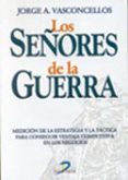 los señores de la guerra: medicion de la estrategia y la tactica para conseguir ventaja competitiva en los negocios-jorge alberto vasconcellos e sa-9788479784386 los señores de la guerra: medicion de la estrategia y la tactica para conseguir ventaja competitiva en los negocios-jorge alberto vasconcellos e sa-9788479784386