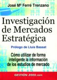 investigacion de mercados estrategica: como utilizar de forma int eligente la informacion de los estudios de mercado-jose maria ferre trenzano-9788480889186 investigacion de mercados estrategica: como utilizar de forma int eligente la informacion de los estudios de mercado-jose maria ferre trenzano-9788480889186
