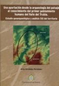 una aportacion desde la arqueologia del paisaje al conocimiento d el primer poblamiento humano del valle del trubia: estudio geoarqueologico y análisis sig del territorio-jesús fernández fernández-9788483178386 una aportacion desde la arqueologia del paisaje al conocimiento d el primer poblamiento humano del valle del trubia: estudio geoarqueologico y análisis sig del territorio-jesús fernández fernández-9788483178386