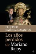 los años perdidos de mariano rajoy (ebook)-9788490605486 los años perdidos de mariano rajoy (ebook)-9788490605486