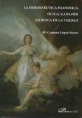 la hermeneutica filosofica de h-g. gadamer en busca de la verdad-mª carmen lópez sáenz-9788491485186 la hermeneutica filosofica de h-g. gadamer en busca de la verdad-mª carmen lópez sáenz-9788491485186