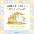 mira todo lo que hago-sam mcbratney-9788494176586 mira todo lo que hago-sam mcbratney-9788494176586