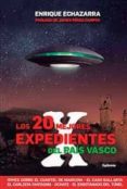 los 20 mejores expedientes x del pais vasco: ovnis, apariciones fantasmales, casas encantadas, agresiones del mas alla-enrique echazarra-9788494508486 los 20 mejores expedientes x del pais vasco: ovnis, apariciones fantasmales, casas encantadas, agresiones del mas alla-enrique echazarra-9788494508486