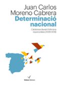 determinacio nacional: catalunya davant l ofensiva espanyolista (2009-2018)-juan carlos moreno cabrera-9788494823886 determinacio nacional: catalunya davant l ofensiva espanyolista (2009-2018)-juan carlos moreno cabrera-9788494823886