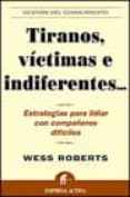 tiranos, victimas e indiferentes: estrategias para lidiar con com pañeros dificiles-wess roberts-9788495787286 tiranos, victimas e indiferentes: estrategias para lidiar con com pañeros dificiles-wess roberts-9788495787286