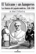 el vaticano y sus banqueros: las finanzas del papado moderno (185 0-1950)-john pollard-9788496614086 el vaticano y sus banqueros: las finanzas del papado moderno (185 0-1950)-john pollard-9788496614086