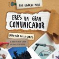 eres un gran comunicador (pero aun no lo sabes): el arte de hacer llegar las ideas a su destino-pau garcia-mila pujol-9788497357586 eres un gran comunicador (pero aun no lo sabes): el arte de hacer llegar las ideas a su destino-pau garcia-mila pujol-9788497357586