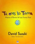 tu eres la tierra: mejora el planeta del que formas parte-david suzuki-9788497541886 tu eres la tierra: mejora el planeta del que formas parte-david suzuki-9788497541886