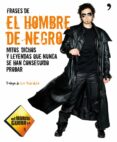 frases del hombre de negro: leyendas, mitos y dichos que nunca se han podido probar-9788499981086 frases del hombre de negro: leyendas, mitos y dichos que nunca se han podido probar-9788499981086