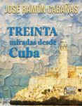 Descargar gratis kindle books crack 30 MIRADAS DESDE CUBA en español de JOSÉ RAMÓN CABAÑAS RODRÍGUEZ 9789962740186