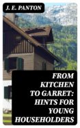 Descargar ebook gratis para pc FROM KITCHEN TO GARRET: HINTS FOR YOUNG HOUSEHOLDERS en español 8596547018896 de J. E. PANTON
