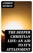 Ebook descargas de revistas THE DEEPER CHRISTIAN LIFE: AN AID TO IT'S ATTAINMENT de ANDREW MURRAY en español 8596547024996