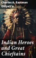 Descarga de libros de texto en inglés INDIAN HEROES AND GREAT CHIEFTAINS  (edición en inglés)  de CHARLES A. EASTMAN OHIYES'A