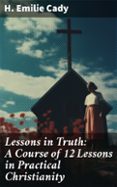 Descargar libros electrónicos para iPhone 4 LESSONS IN TRUTH: A COURSE OF 12 LESSONS IN PRACTICAL CHRISTIANITY  (edición en inglés) 8596547679196 DJVU CHM ePub (Literatura española) de H. EMILIE CADY