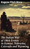 THE INDIAN WAR OF 1864: EVENTS IN KANSAS, NEBRASKA, COLORADO AND WYOMING  (edición en inglés)