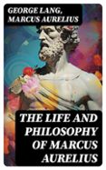 THE LIFE AND PHILOSOPHY OF MARCUS AURELIUS  (edición en inglés)