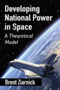 developing national power in space : a theoretical model-brent ziarnick-9780786494996 developing national power in space : a theoretical model-brent ziarnick-9780786494996