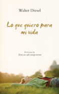 lo que quiero para mi vida-walter dresel-9788408079996 lo que quiero para mi vida-walter dresel-9788408079996