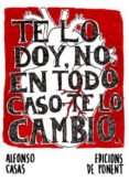 te lo doy, no: en todo caso te lo cambio-alfonso casas-9788415944096 te lo doy, no: en todo caso te lo cambio-alfonso casas-9788415944096