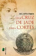 una cruz de jade para cortes-jose luis perez regueira-9788416085996 una cruz de jade para cortes-jose luis perez regueira-9788416085996