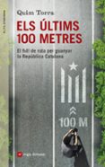els ultims 100 metres: el full de ruta per guanyar la republica catalana-quim torra-9788416139996 els ultims 100 metres: el full de ruta per guanyar la republica catalana-quim torra-9788416139996