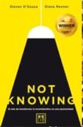 not knowing: el arte de transformar la incertidumbre en una oportunidad-steven d souza-diana renner-9788416624096 not knowing: el arte de transformar la incertidumbre en una oportunidad-steven d souza-diana renner-9788416624096