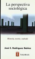 la perspectiva sociologica: historia, teoria y metodo-jose enrique rodriguez ibañez-9788430602896 la perspectiva sociologica: historia, teoria y metodo-jose enrique rodriguez ibañez-9788430602896