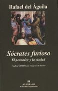 socrates furioso: el pensador y la ciudad (finalista xxxii premio anagrama de ensayo)-rafael del aguila tejerina-9788433962096 socrates furioso: el pensador y la ciudad (finalista xxxii premio anagrama de ensayo)-rafael del aguila tejerina-9788433962096