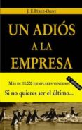 un adios a la empresa: aprendiendo a hacer negocios-j.f. perez-orive-9788436818796 un adios a la empresa: aprendiendo a hacer negocios-j.f. perez-orive-9788436818796