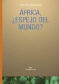 africa, ¿espejo del mundo?: alegato por una nueva economia-philippe engelhard-9788446019596 africa, ¿espejo del mundo?: alegato por una nueva economia-philippe engelhard-9788446019596