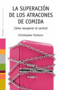 la superacion de los atracones de comida: como recuperar el contr ol (2ª ed.)-christopher fairburn-9788449324796 la superacion de los atracones de comida: como recuperar el contr ol (2ª ed.)-christopher fairburn-9788449324796