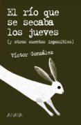 el rio que se secaba los jueves (y otros cuentos imposibles)-victor gonzalez-9788466747196 el rio que se secaba los jueves (y otros cuentos imposibles)-victor gonzalez-9788466747196