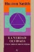 la verdad olvidada: el factor comun de todas las religiones-huston smith-9788472454996 la verdad olvidada: el factor comun de todas las religiones-huston smith-9788472454996