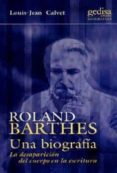 roland barthes: una biografia: la desaparicion del cuerpo en la e scritura-louis-jean calvet-9788474328196 roland barthes: una biografia: la desaparicion del cuerpo en la e scritura louis jean calvet 9788474328196