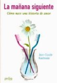 la mañana siguiente: como nace una historia de amor-jean-claude kaufmann-9788474329896 la mañana siguiente: como nace una historia de amor-jean-claude kaufmann-9788474329896