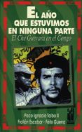 el año que estuvimos en ninguna parte: el che guevara en el congo-paco ignacio taibo-felix guerra-froilan escobar-9788481360196 el año que estuvimos en ninguna parte: el che guevara en el congo-paco ignacio taibo-felix guerra-froilan escobar-9788481360196