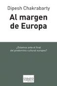 al margen de europa: ¿estamos antel el final del predominio cultu ral europeo?-dipesh chakrabarty-9788483830796 al margen de europa: ¿estamos antel el final del predominio cultu ral europeo?-dipesh chakrabarty-9788483830796