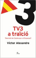 tv3 a traïcio: televisio de catalunya o d espanya?-victor alexandre-9788484379096 tv3 a traïcio: televisio de catalunya o d espanya?-victor alexandre-9788484379096