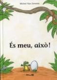 es meu, aixo!-michel van zeveren-9788484703396 es meu, aixo!-michel van zeveren-9788484703396