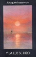y la luz se hizo-jacques lusseyran-9788489197596 y la luz se hizo-jacques lusseyran-9788489197596