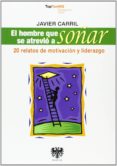 el hombre que se atrevio a soñar: 20 relatos de motivacion y lide razgo-javier carril-9788494122996 el hombre que se atrevio a soñar: 20 relatos de motivacion y lide razgo-javier carril-9788494122996