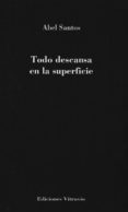 todo descansa en la superficie-abel santos-9788494193996 todo descansa en la superficie-abel santos-9788494193996