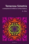 temerosa simetria: la busqueda de la belleza en la fisica moderna-anthony zee-9788495881496 temerosa simetria: la busqueda de la belleza en la fisica moderna-anthony zee-9788495881496