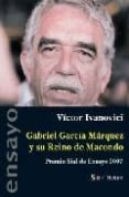 gabriel garcia marquez y su reino de macondo ( premio sial de ens ayo 2007)-victor ivanovici-9788496464896 gabriel garcia marquez y su reino de macondo ( premio sial de ens ayo 2007)-victor ivanovici-9788496464896