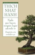 nada que hacer, ningun lugar adonde ir: despierta a tu verdadero yo-thich nhat hanh-9788497544696 nada que hacer, ningun lugar adonde ir: despierta a tu verdadero yo-thich nhat hanh-9788497544696
